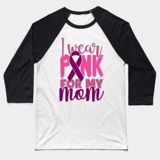 I Wear Pink For My Mom - Breast Cancer Awareness Pink Cancer Ribbon Support Baseball T-Shirt